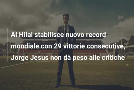 Al Hilal stabilisce nuovo record mondiale con 29 vittorie consecutive, Jorge Jesus non dà peso alle critiche