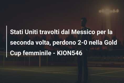 Stati Uniti travolti dal Messico per la seconda volta, perdono 2-0 nella Gold Cup femminile – KION546