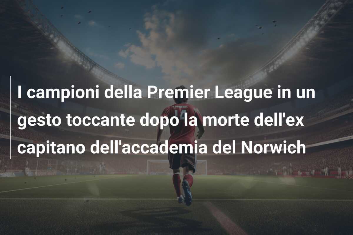 I campioni della Premier League in un gesto toccante dopo la morte dell'ex capitano dell'accademia del Norwich