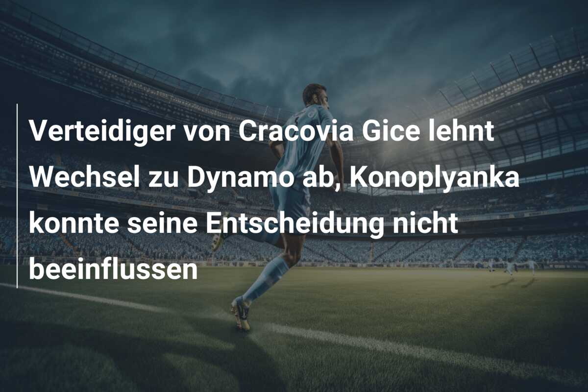 Verteidiger von Cracovia Gice lehnt Wechsel zu Dynamo ab, Konoplyanka konnte seine Entscheidung nicht beeinflussen