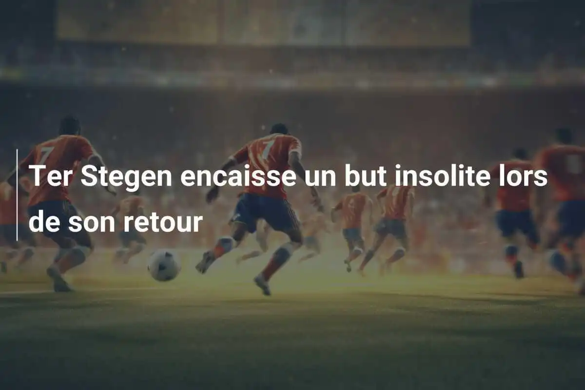Ter Stegen encaisse un but insolite lors de son retour