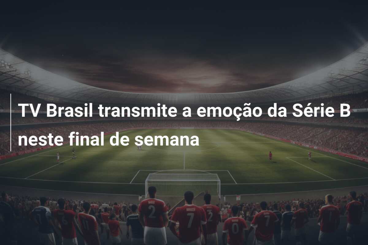 TV Brasil transmite a emoção da Série B neste final de semana