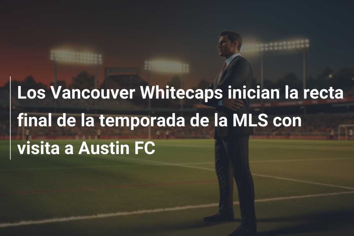 Los Vancouver Whitecaps inician la recta final de la temporada de la MLS con visita a Austin FC