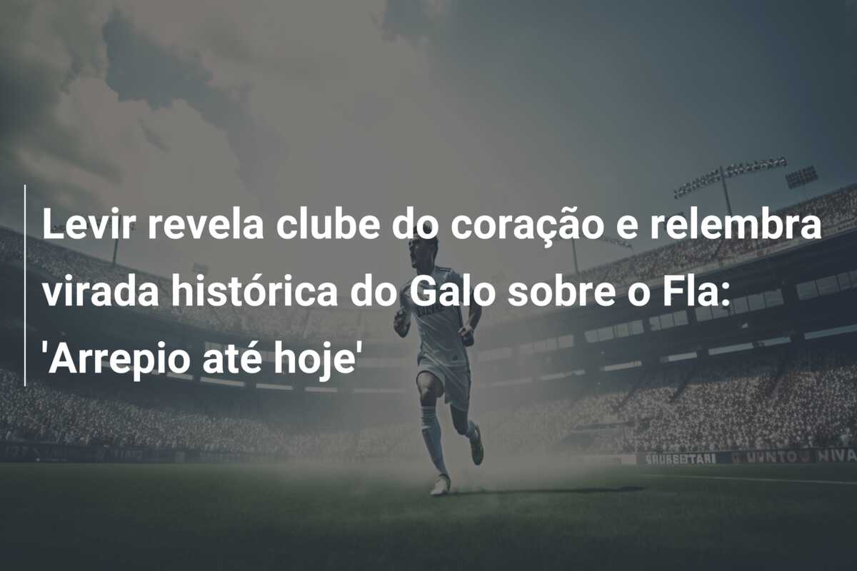 Levir revela clube do coração e relembra virada histórica do Galo sobre o Fla: ‘Arrepio até hoje’
