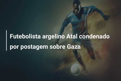 Futebolista argelino Atal condenado por postagem sobre Gaza