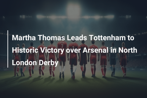 Tottenham Hotspur 1-0 Arsenal: Martha Thomas goal earns historic