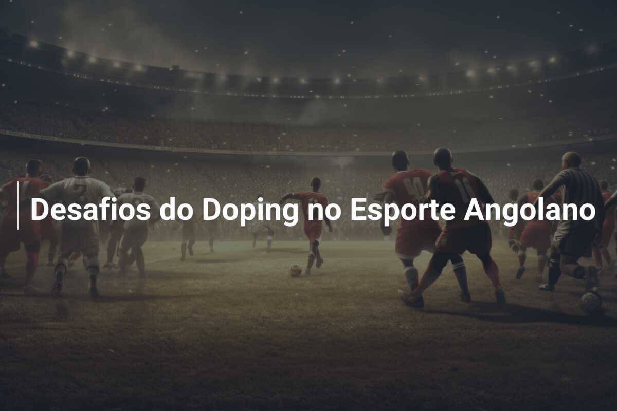 Desafios do Doping no Esporte Angolano
