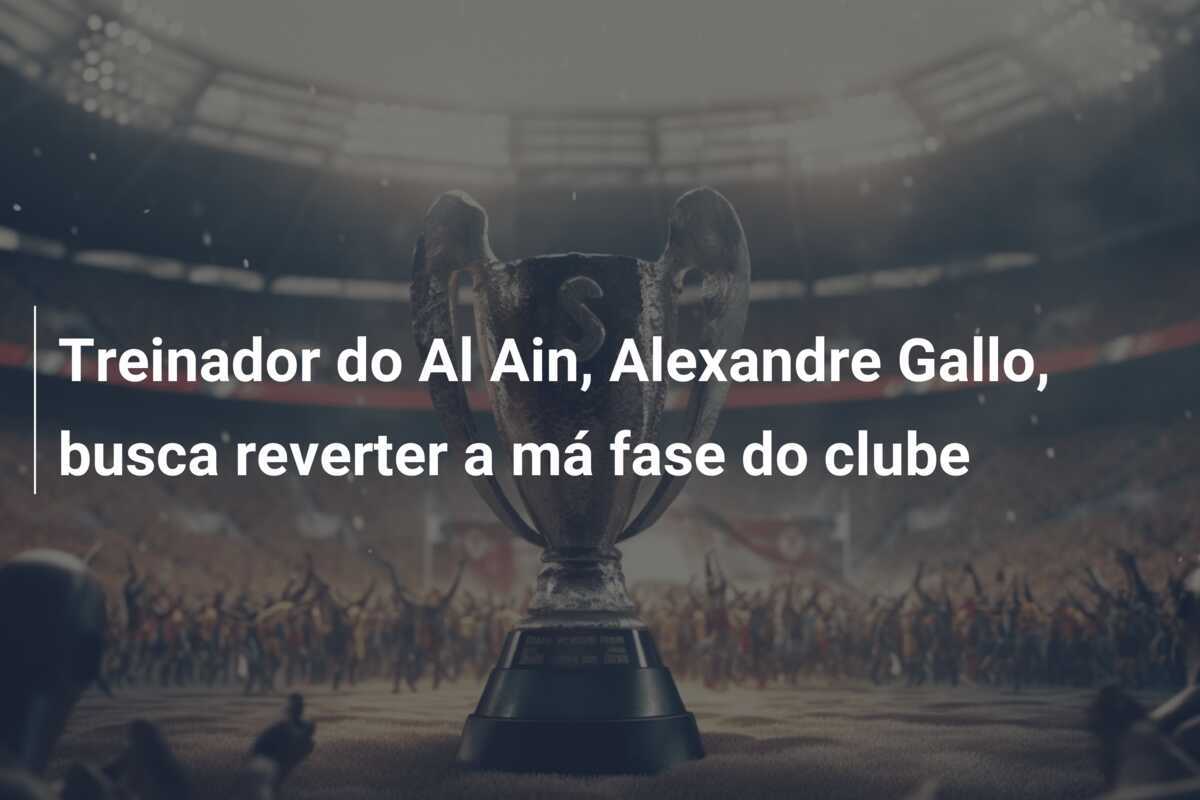 Treinador do Al Ain, Alexandre Gallo, busca reverter a má fase do clube