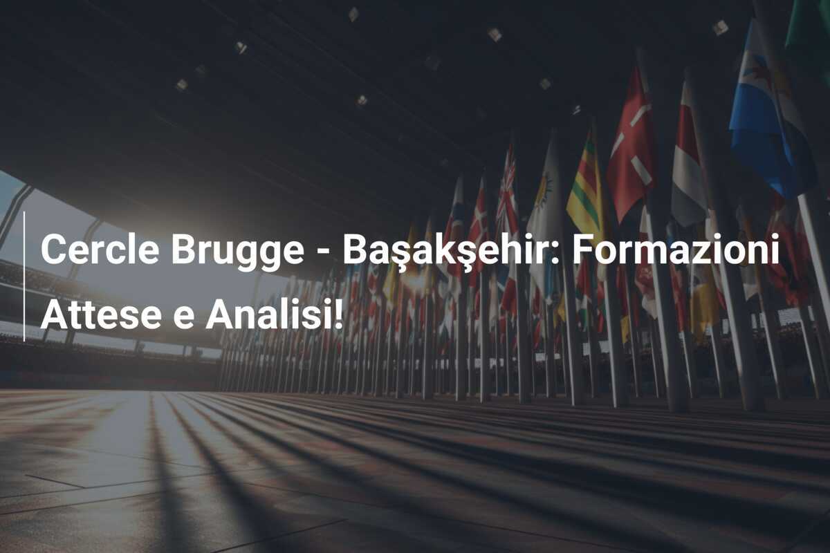 Cercle Brugge - Başakşehir: Formazioni Attese e Analisi!