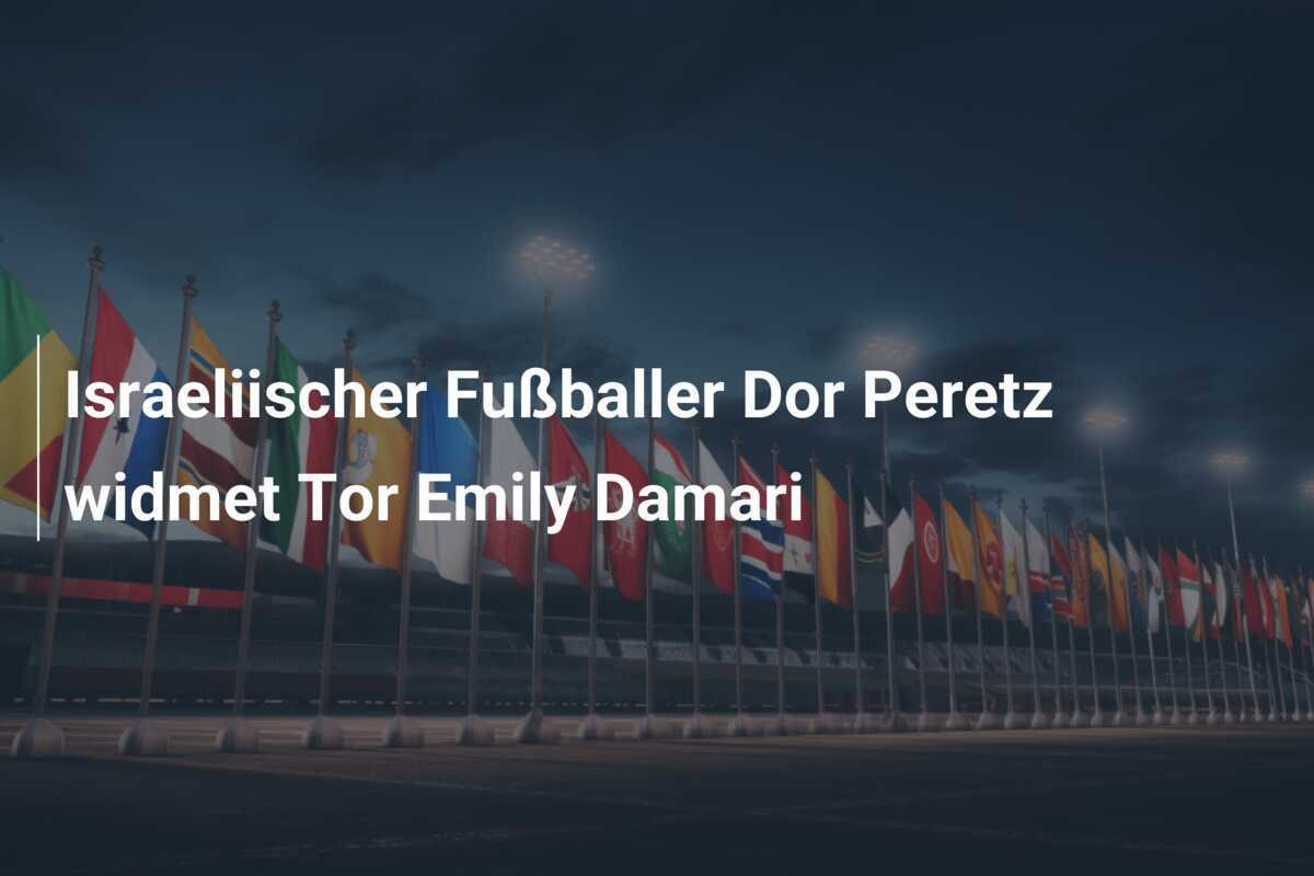 Israeliischer Fußballer Dor Peretz widmet Tor Emily Damari