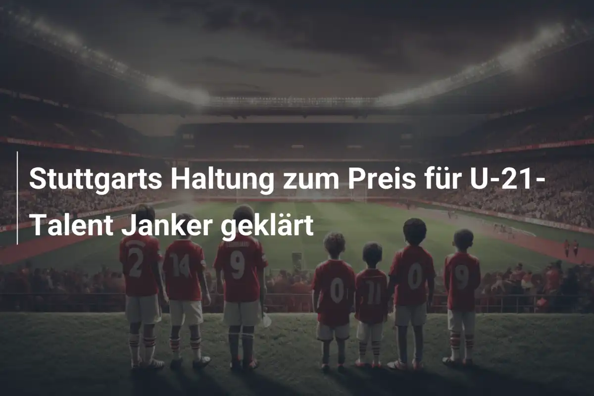 Stuttgarts Haltung zum Preis für U-21-Talent Janker geklärt