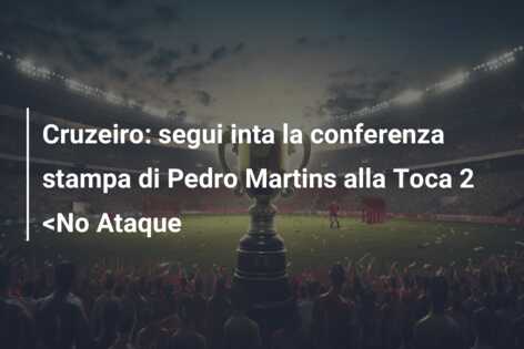 Cruzeiro: segui inta la conferenza stampa di Pedro Martins alla Toca 2 <No Ataque