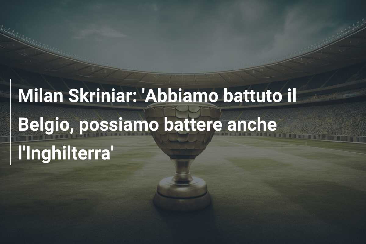 Milan Skriniar: ‘Abbiamo battuto il Belgio, possiamo battere anche l’Inghilterra’