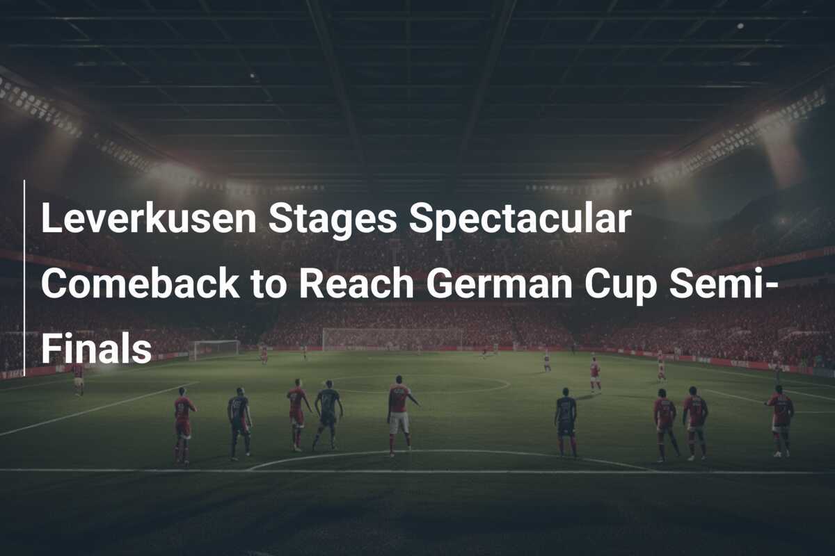 Leverkusen Mementaskan Comeback Spektakuler untuk Mencapai Semi-Final DFB-Pokal