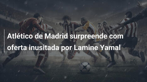 Atlético de Madrid surpreende com oferta inusitada por Lamine Yamal
