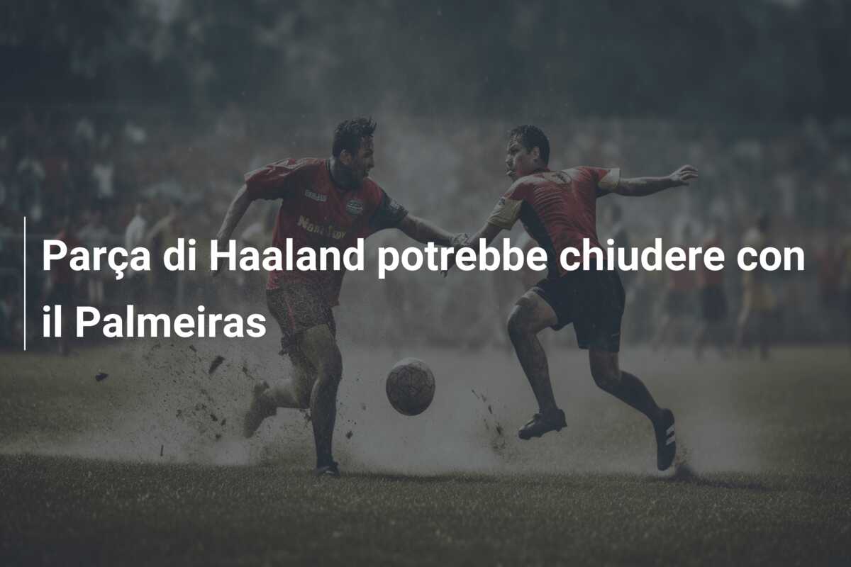 Parça di Haaland potrebbe chiudere con il Palmeiras