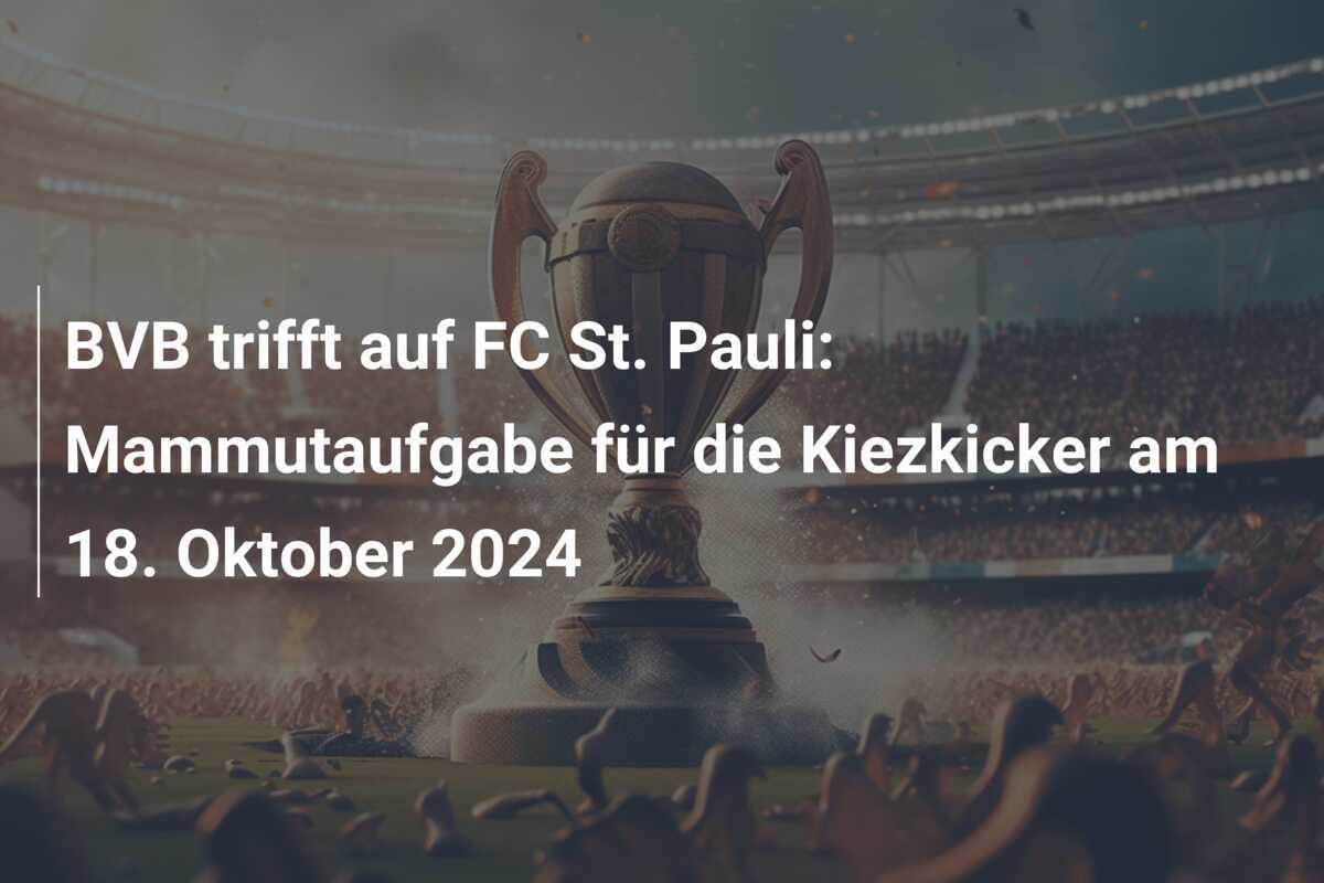 BVB trifft auf FC St. Pauli: Mammutaufgabe für die Kiezkicker am 18. Oktober 2024