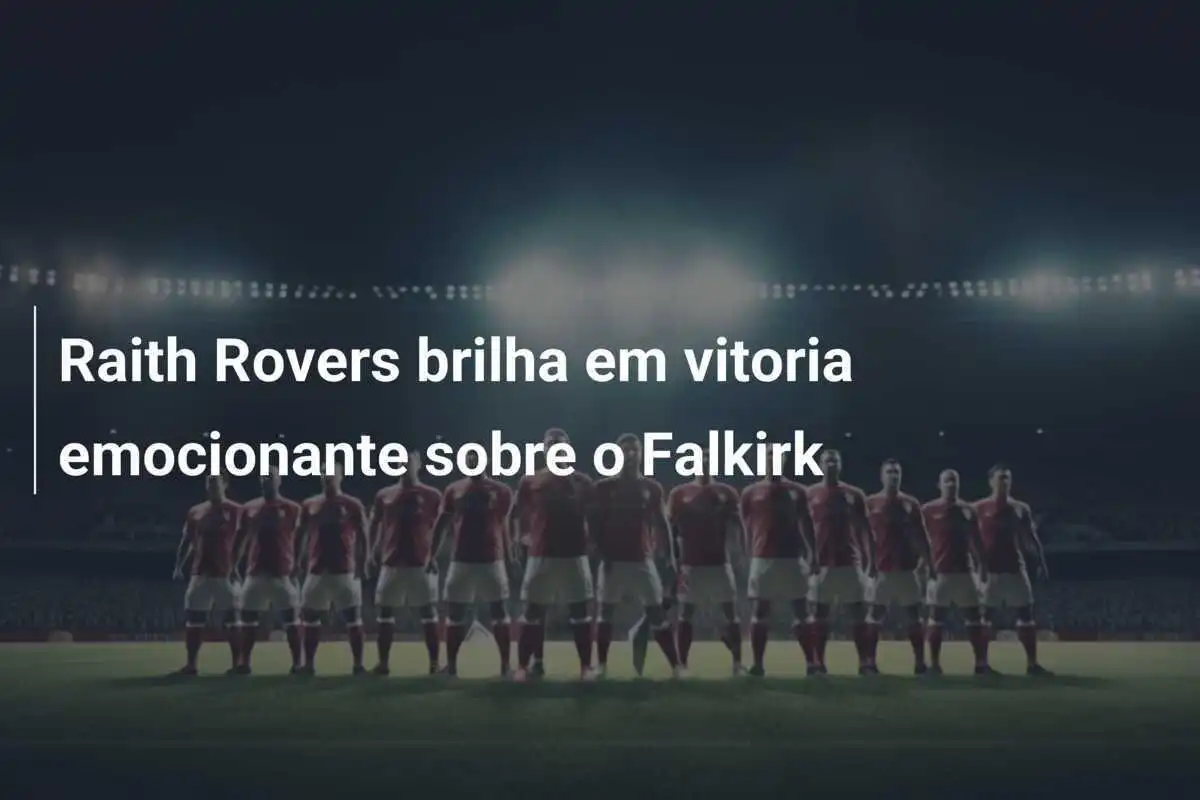 Raith Rovers brilha em vitoria emocionante sobre o Falkirk