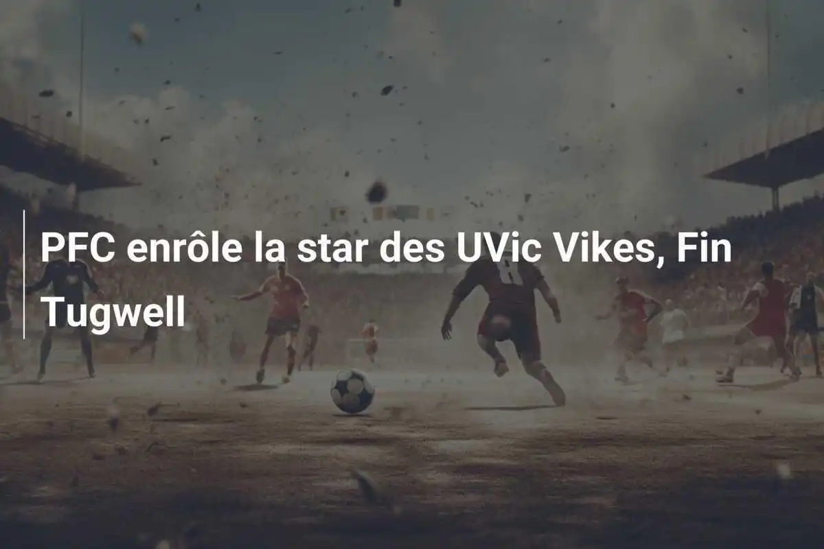 PFC enrôle la star des UVic Vikes, Fin Tugwell
