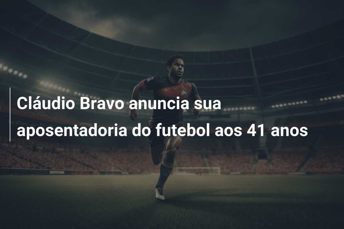 Cláudio Bravo anuncia sua aposentadoria do futebol aos 41 anos