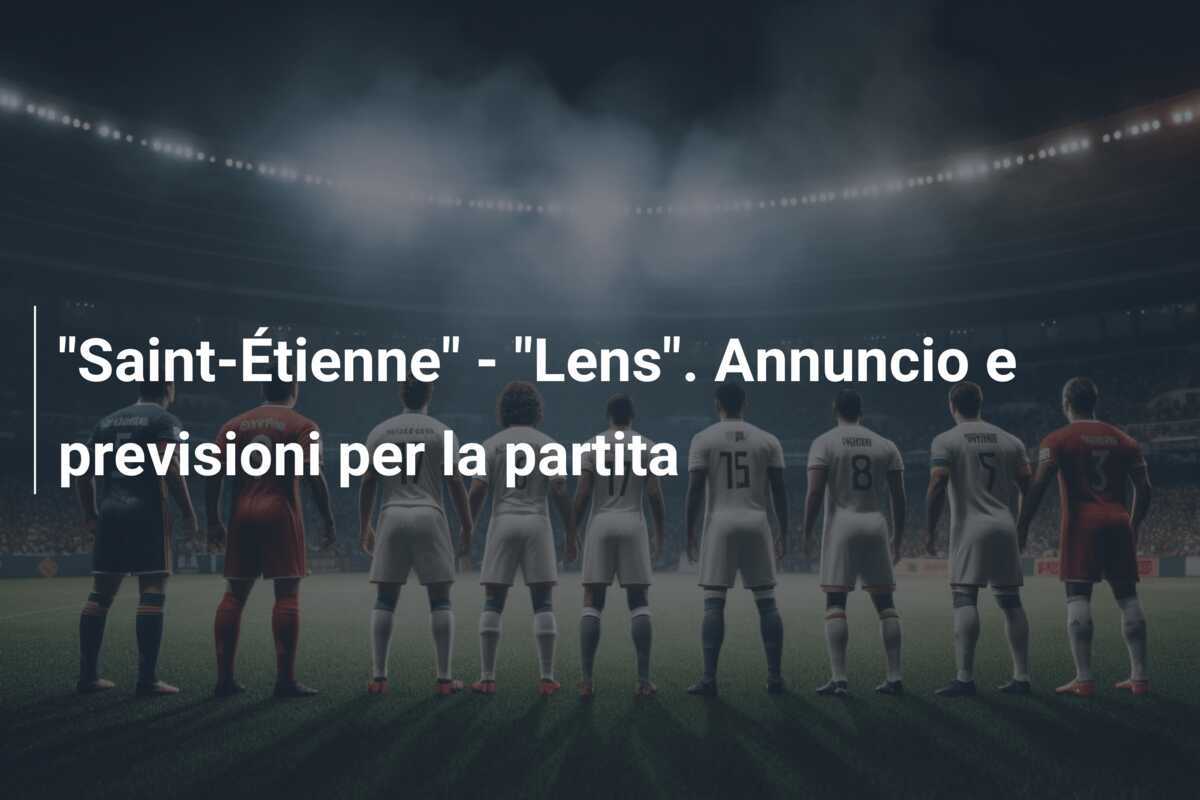 "Saint-Étienne" - "Lens". Annuncio e previsioni per la partita