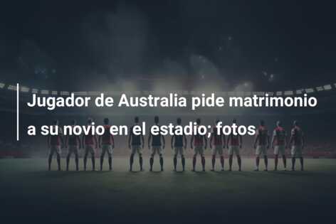 Jugador de Australia pide matrimonio a su novio en el estadio; fotos