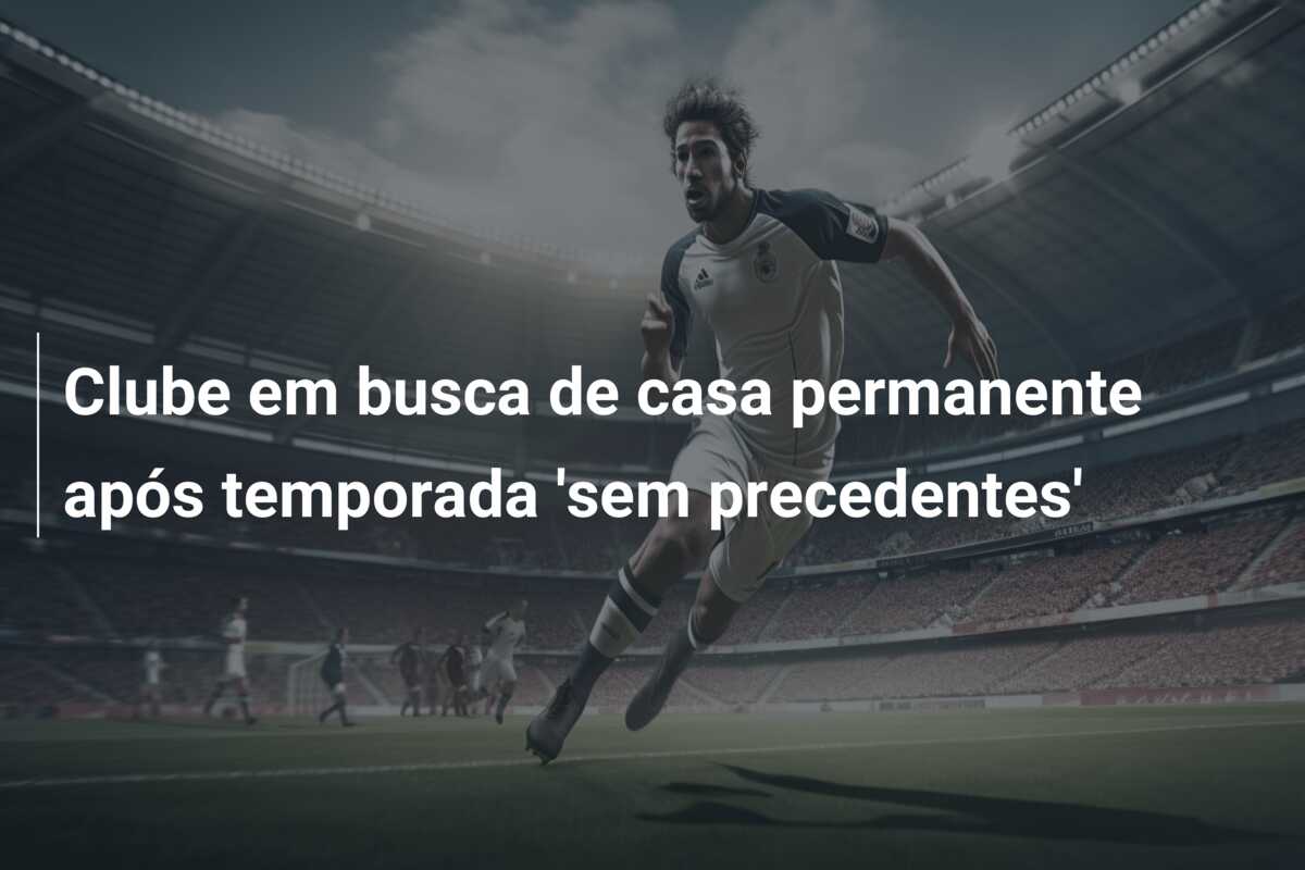 Clube em busca de casa permanente após temporada ‘sem precedentes’