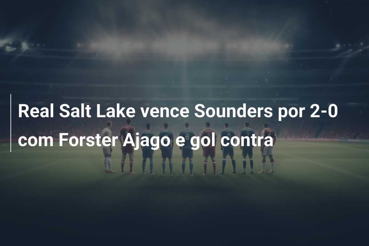 Real Salt Lake vence Sounders por 2-0 com Forster Ajago e gol contra