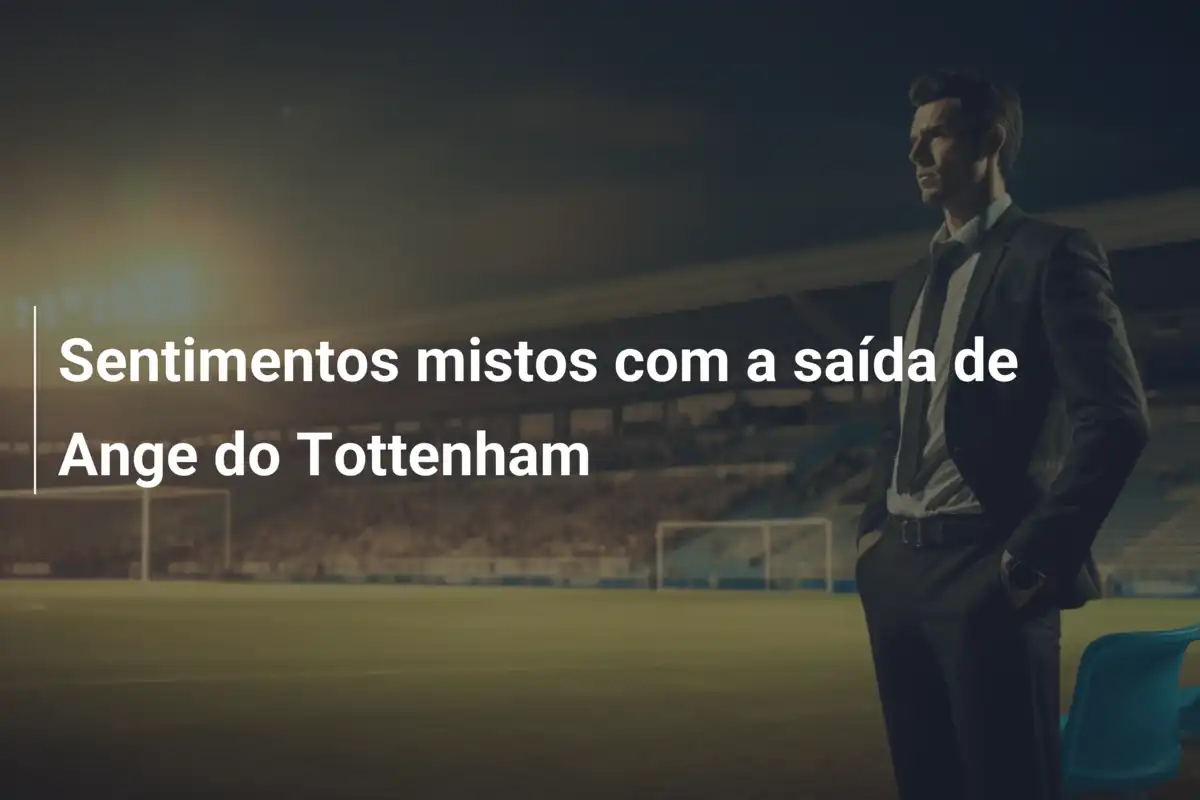 Sentimentos mistos com a saída de Ange do Tottenham