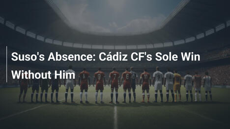 L'Assenza di Suso: L'Unica Vittoria del Cádiz CF Senza di Lui