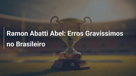 Ramon Abatti Abel: Erros Gravíssimos no Brasileiro
