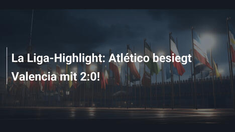 La Liga-Highlight: Atlético besiegt Valencia mit 2:0!