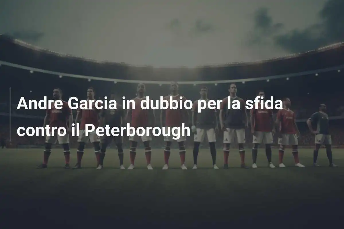 Andre Garcia in dubbio per la sfida contro il Peterborough