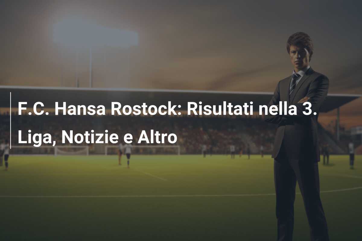 F.C. Hansa Rostock: Risultati nella 3. Liga, Notizie e Altro