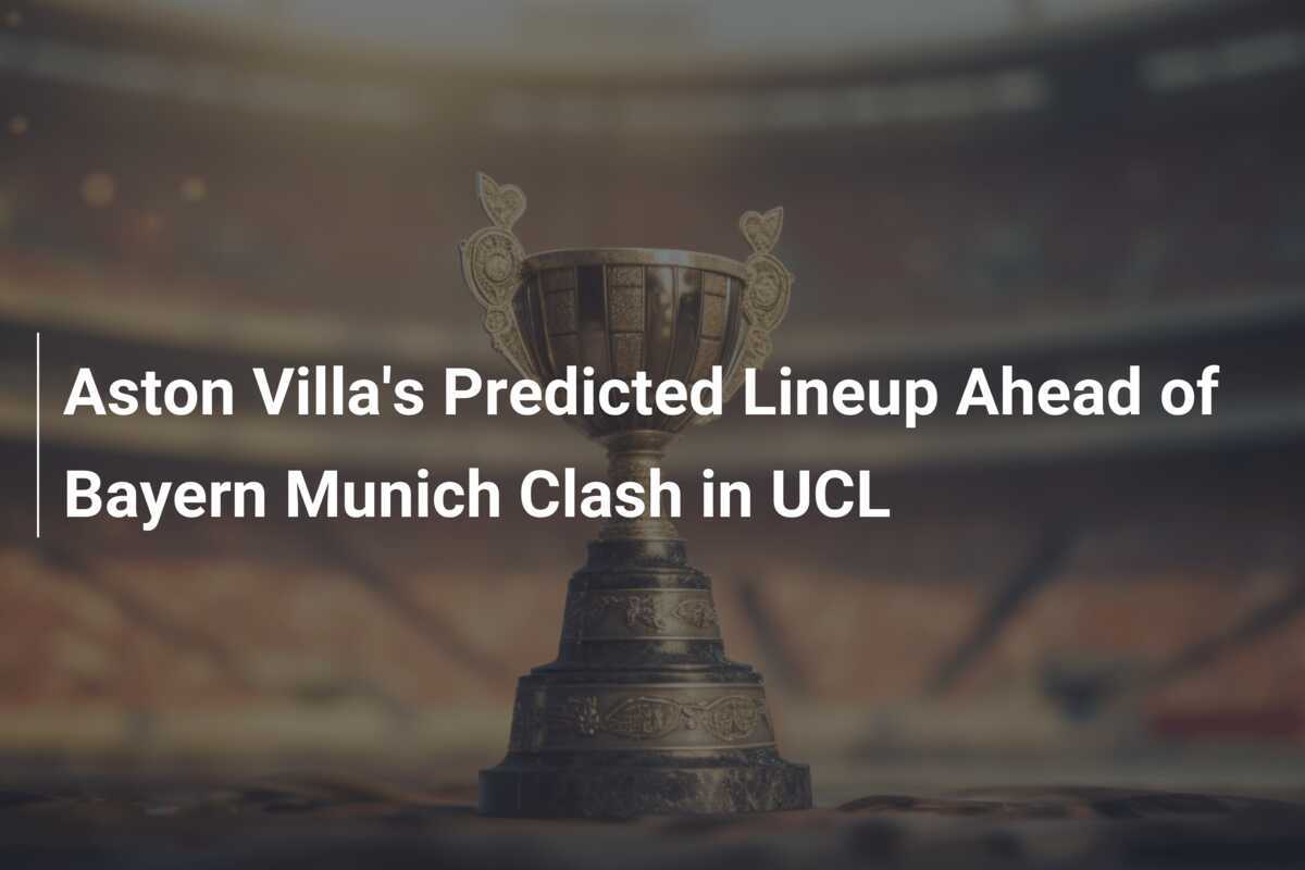 Formazione Prevedibile dell'Aston Villa Prima dell'Incontro con il Bayern Monaco in UCL