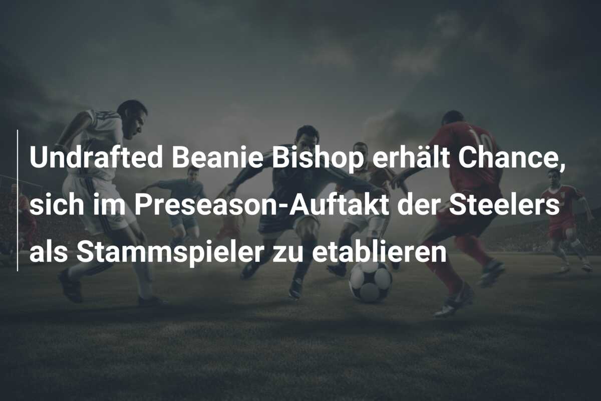 Undrafted Beanie Bishop erhält Chance, sich im Preseason-Auftakt der Steelers als Stammspieler zu etablieren