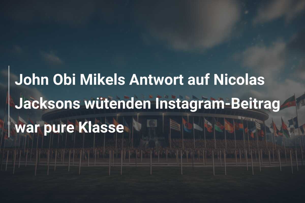 John Obi Mikels Antwort auf Nicolas Jacksons wütenden Instagram-Beitrag war pure Klasse