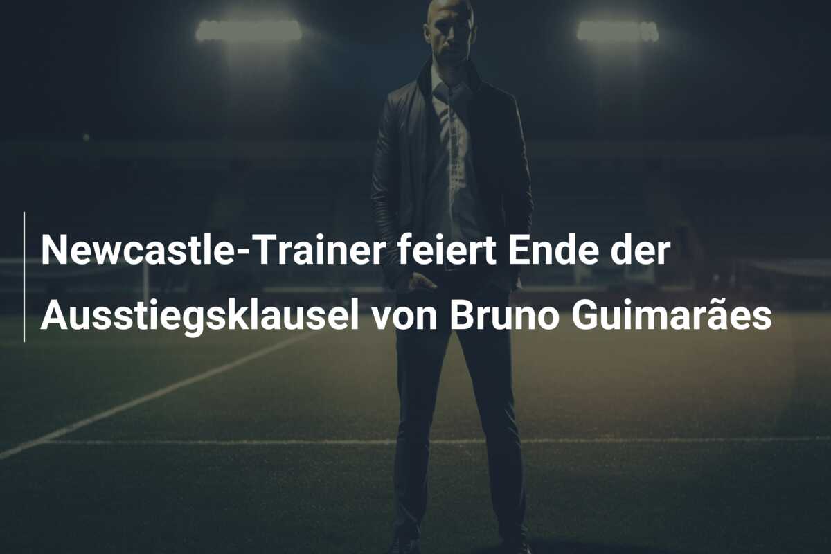 Newcastle-Trainer feiert Ende der Ausstiegsklausel von Bruno Guimarães