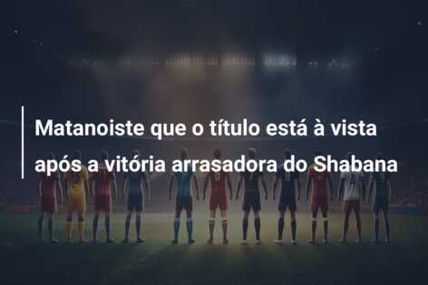 Matanoiste que o título está à vista após a vitória arrasadora do Shabana