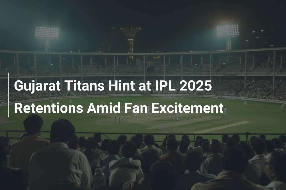 Gujarat Titans Hint At IPL 2025 Retentions Amid Fan Excitement ...