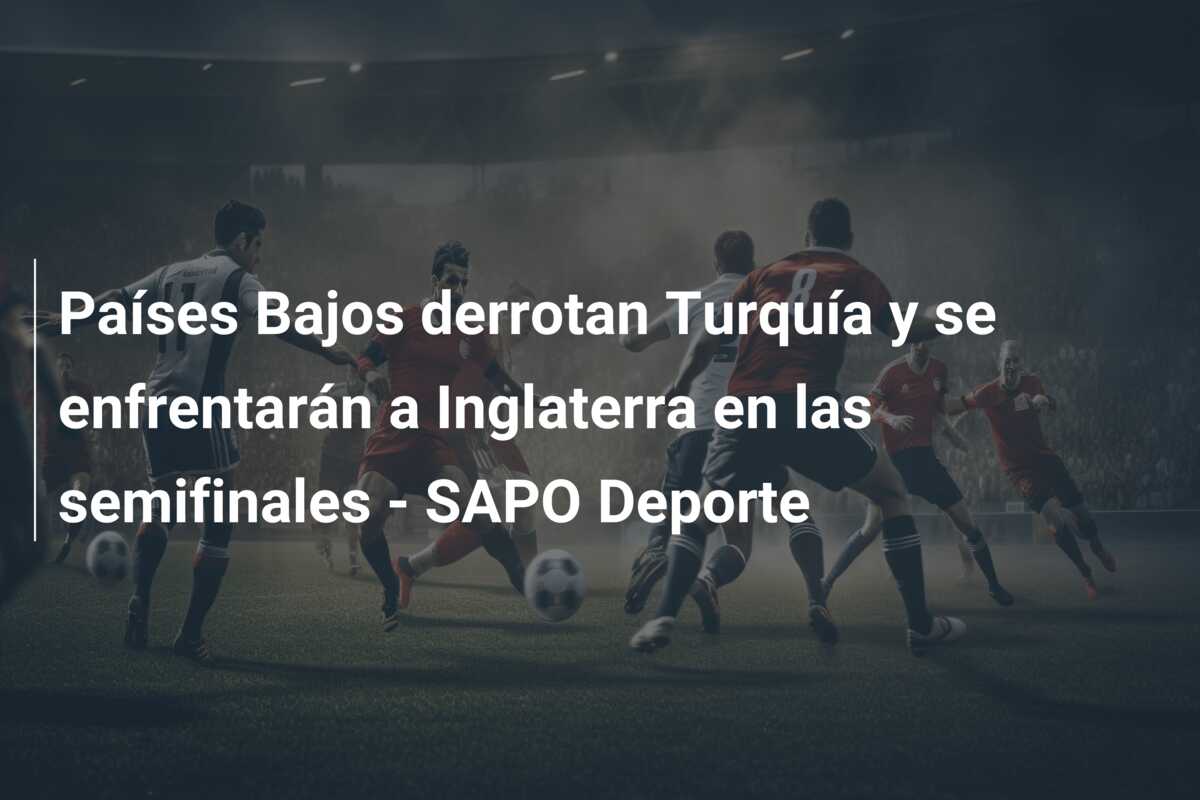 Países Bajos derrotan Turquía y se enfrentarán a Inglaterra en las semifinales – SAPO Deporte
