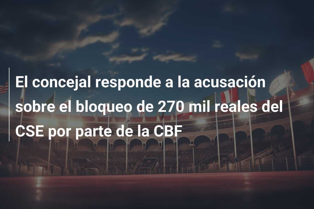 El concejal responde a la acusación sobre el bloqueo de 270 mil reales del CSE por parte de la CBF