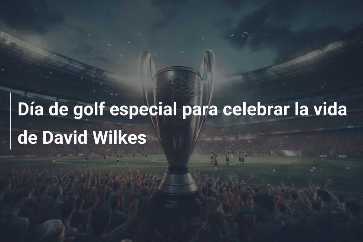 Día de golf especial para celebrar la vida de David Wilkes