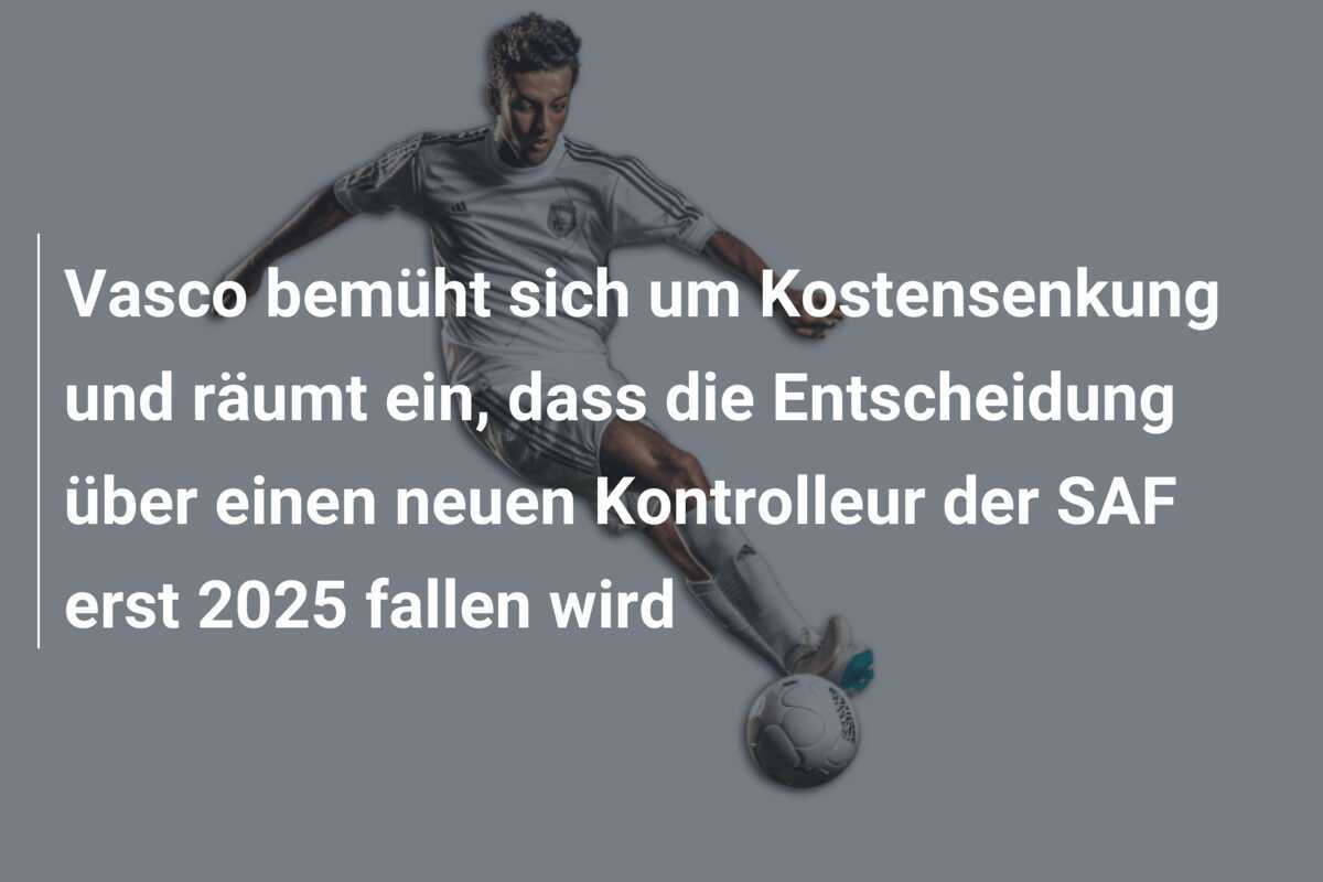 Vasco bemüht sich um Kostensenkung und räumt ein, dass die Entscheidung über einen neuen Kontrolleur der SAF erst 2025 fallen wird
