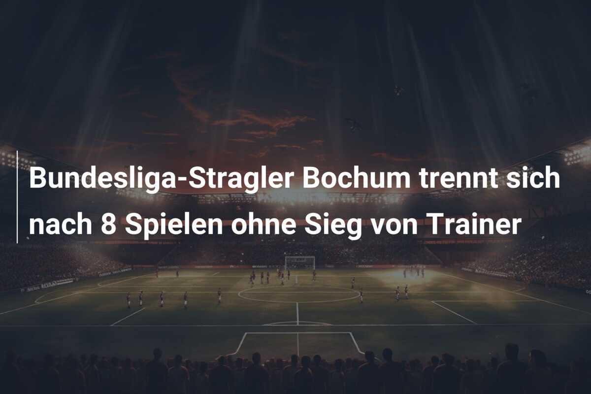 Bundesliga-Stragler Bochum trennt sich nach 8 Spielen ohne Sieg von Trainer
