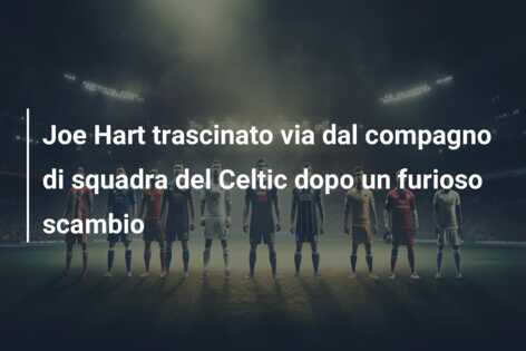 Joe Hart trascinato via dal compagno di squadra del Celtic dopo un furioso scambio