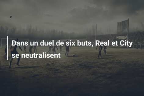 Dans un duel de six buts, Real et City se neutralisent