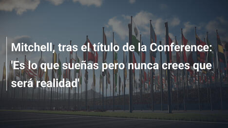 Mitchell, tras el título de la Conference: 'Es lo que sueñas pero nunca crees que será realidad'