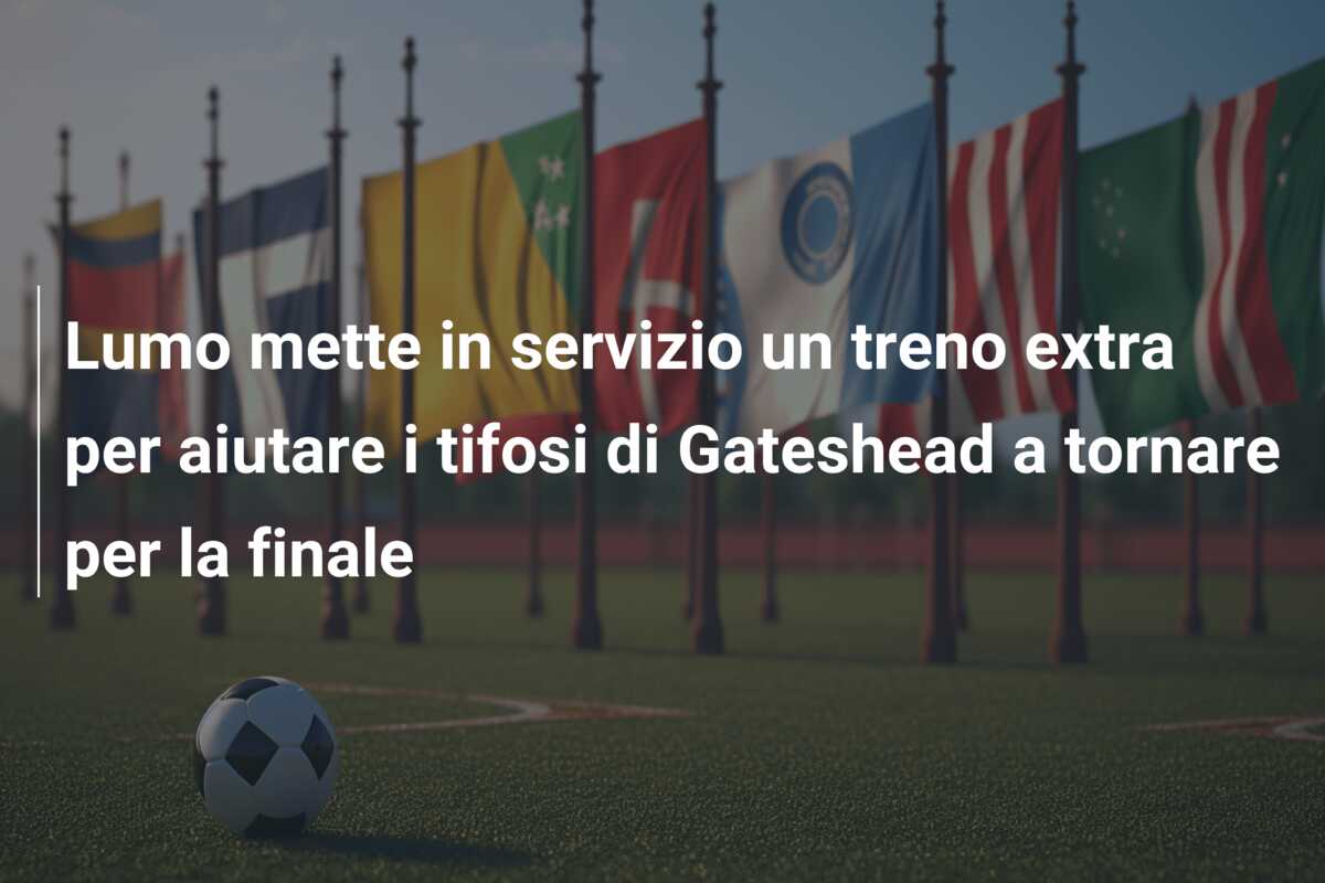 Lumo mette in servizio un treno extra per aiutare i tifosi di Gateshead a tornare per la finale