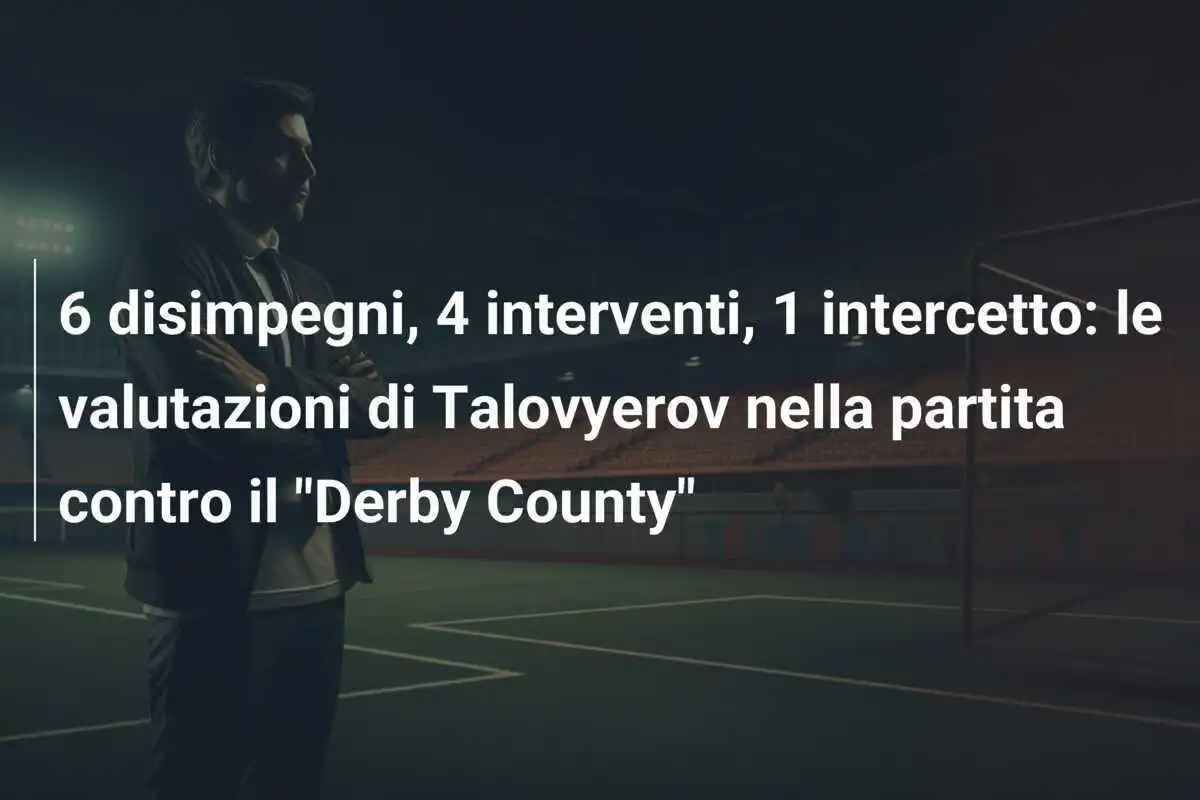 6 disimpegni, 4 interventi, 1 intercetto: le valutazioni di Talovyerov nella partita contro il "Derby County"